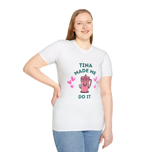 Tina Made Me Do It, Tumbler Addict Lover T-Shirt