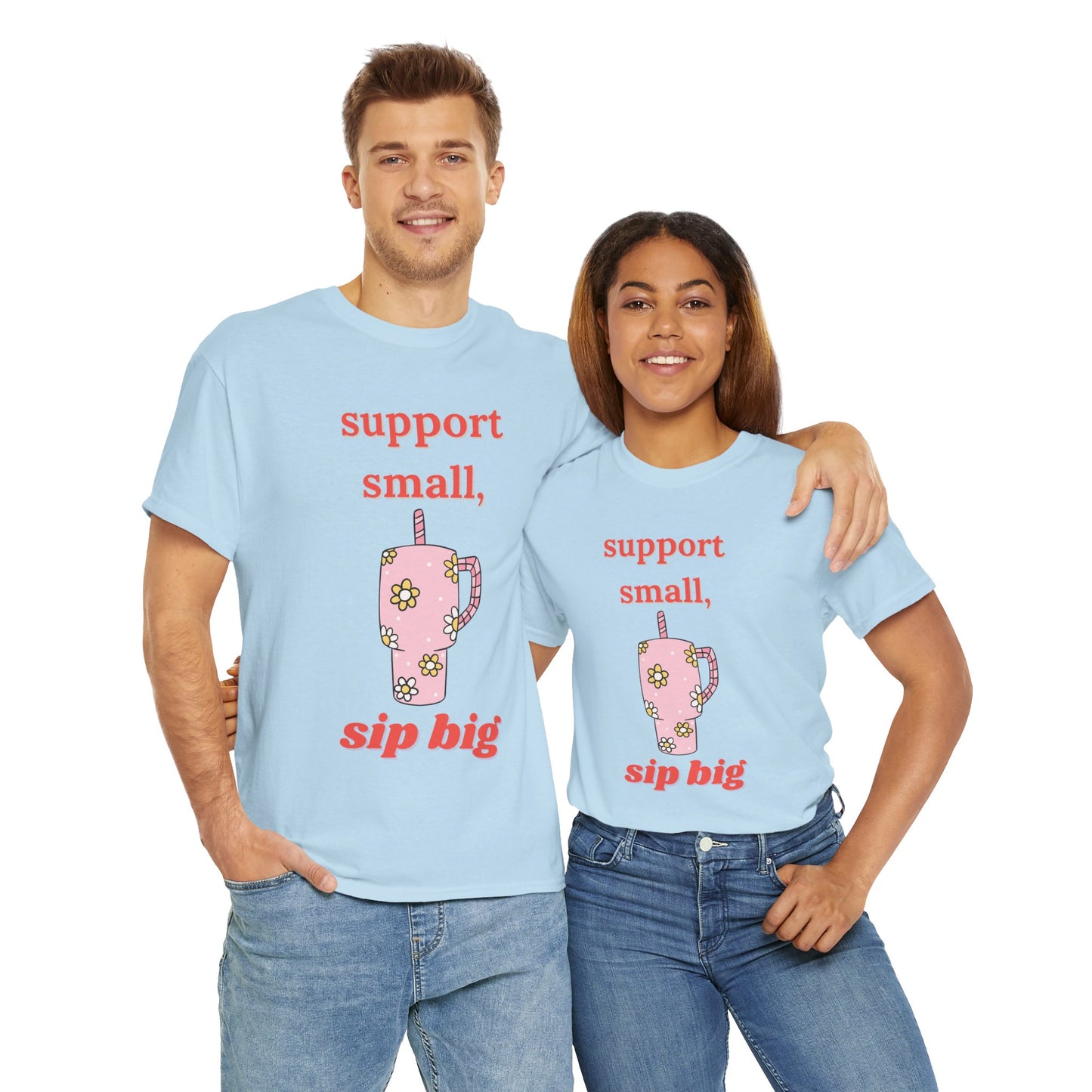 Support Small Sip Big Tee - Unisex Heavy Cotton Shirt