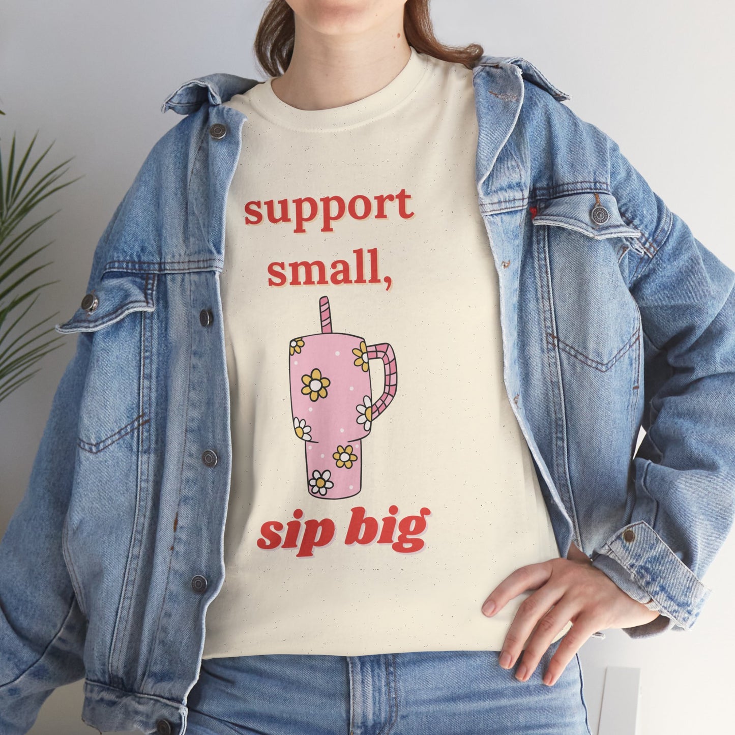 Support Small Sip Big Tee - Unisex Heavy Cotton Shirt