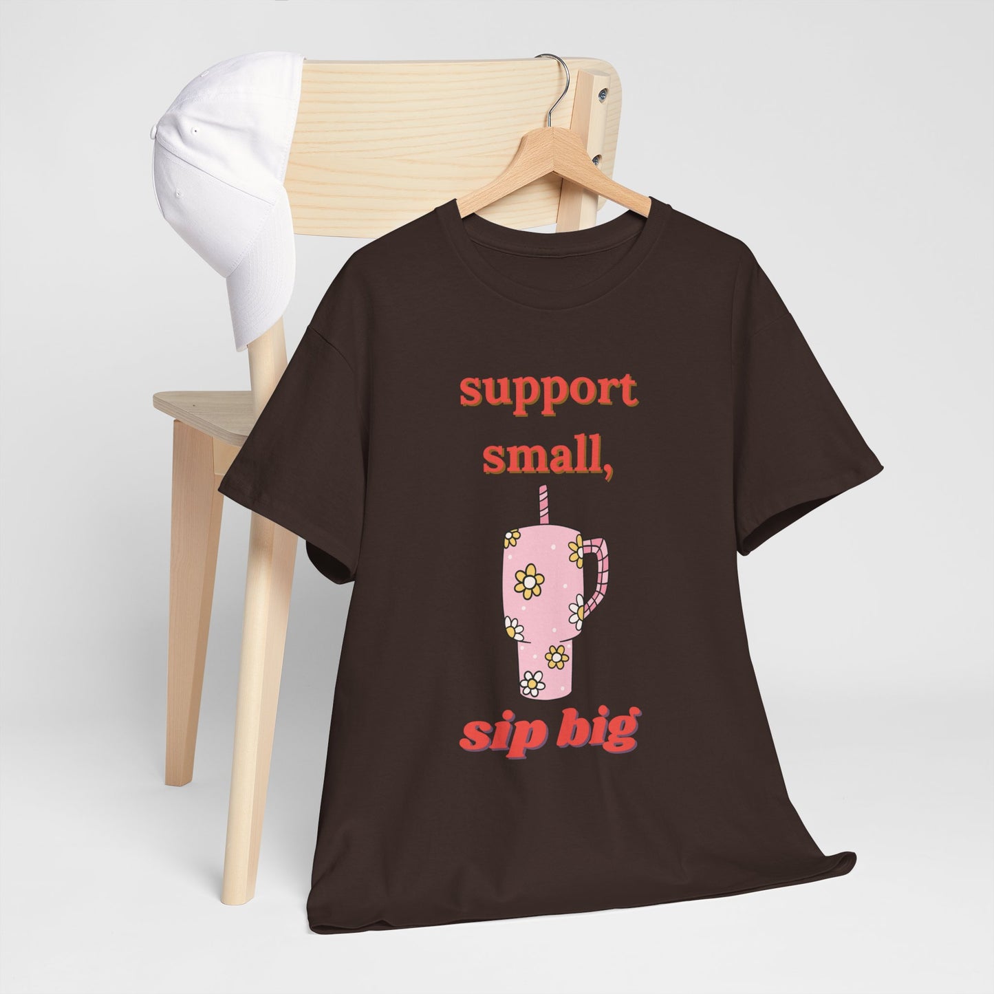 Support Small Sip Big Tee - Unisex Heavy Cotton Shirt