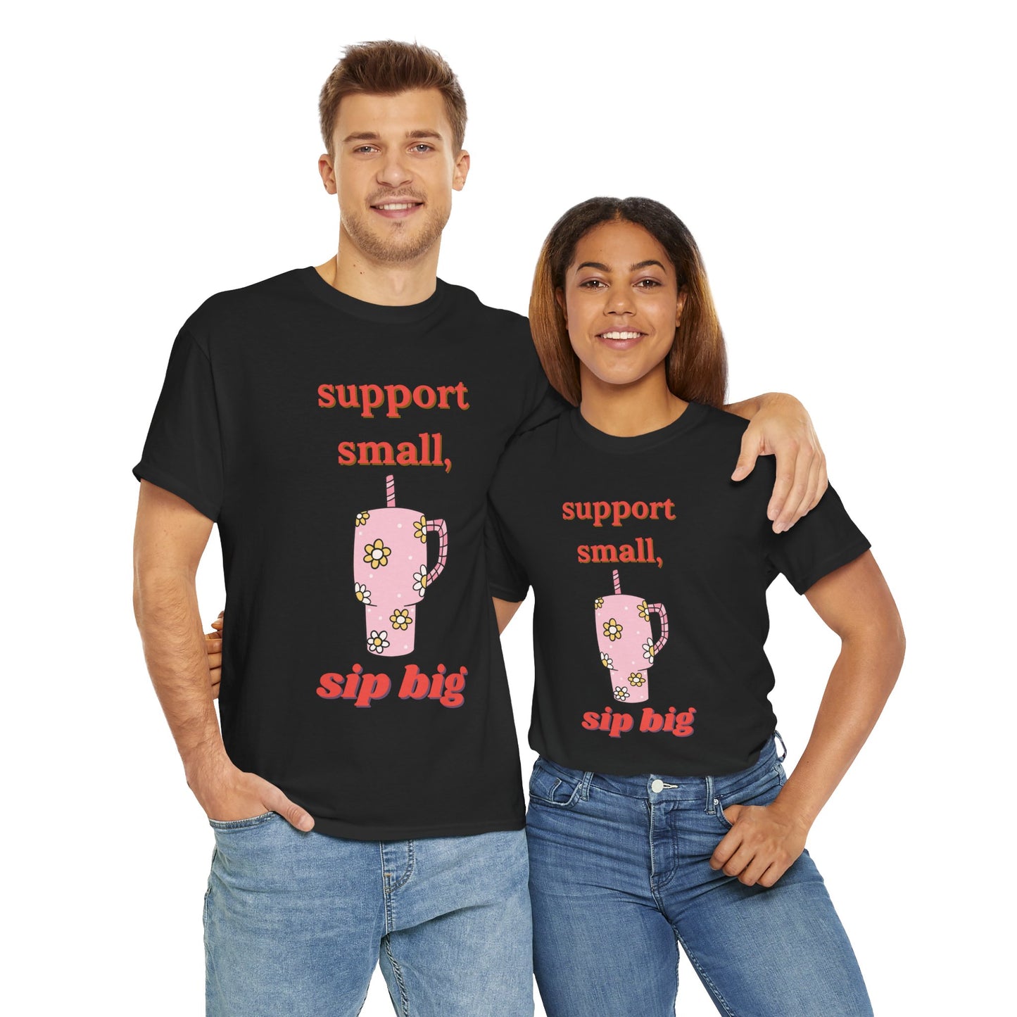 Support Small Sip Big Tee - Unisex Heavy Cotton Shirt