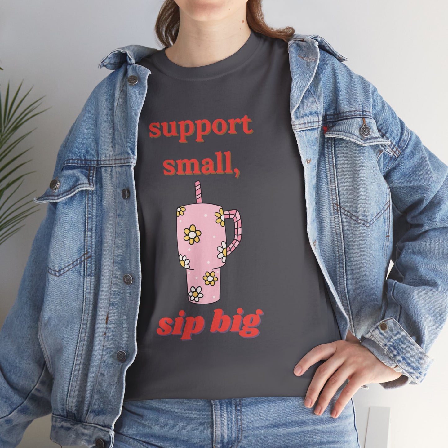 Support Small Sip Big Tee - Unisex Heavy Cotton Shirt