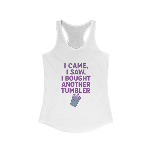 I Came I Saw, I Bought Another Tumbler ~Racerback Tank