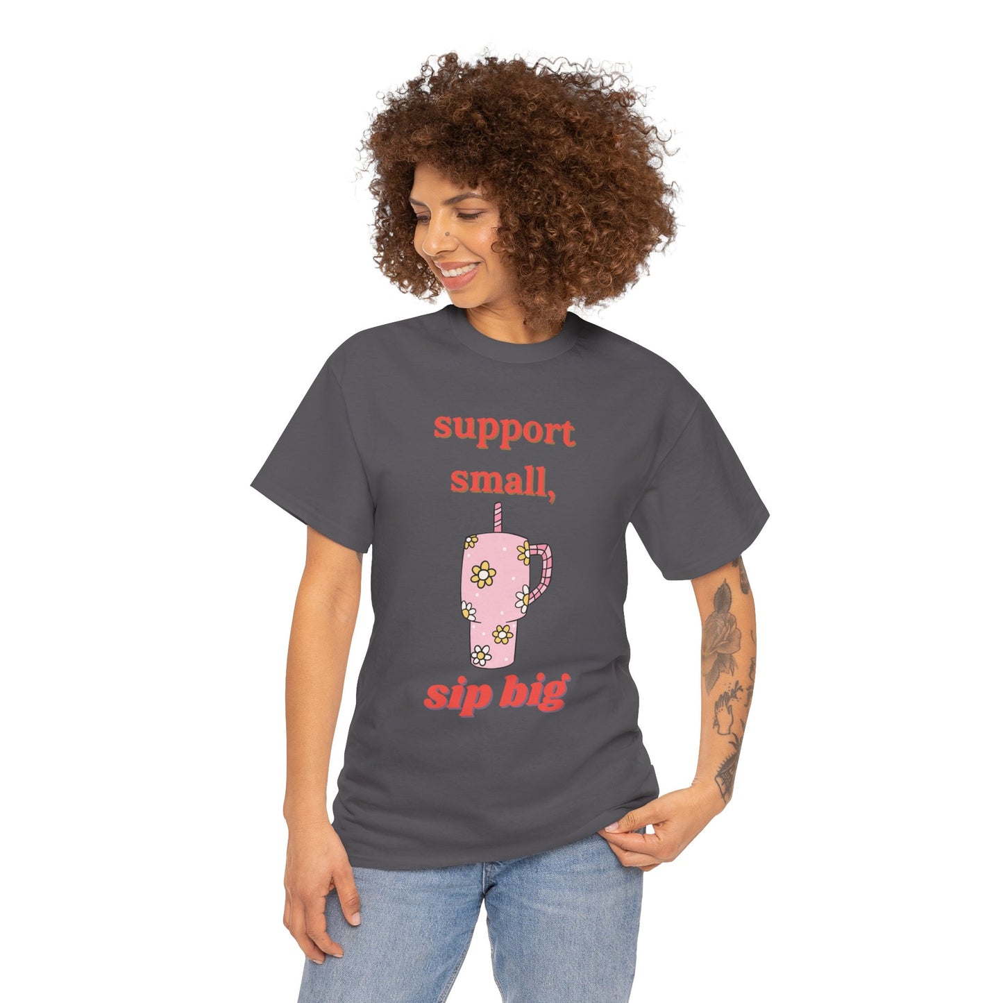 Support Small Sip Big Tee - Unisex Heavy Cotton Shirt