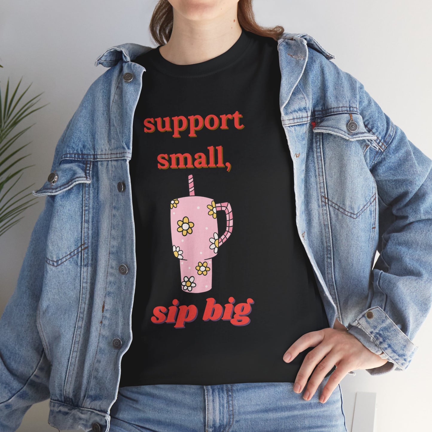 Support Small Sip Big Tee - Unisex Heavy Cotton Shirt