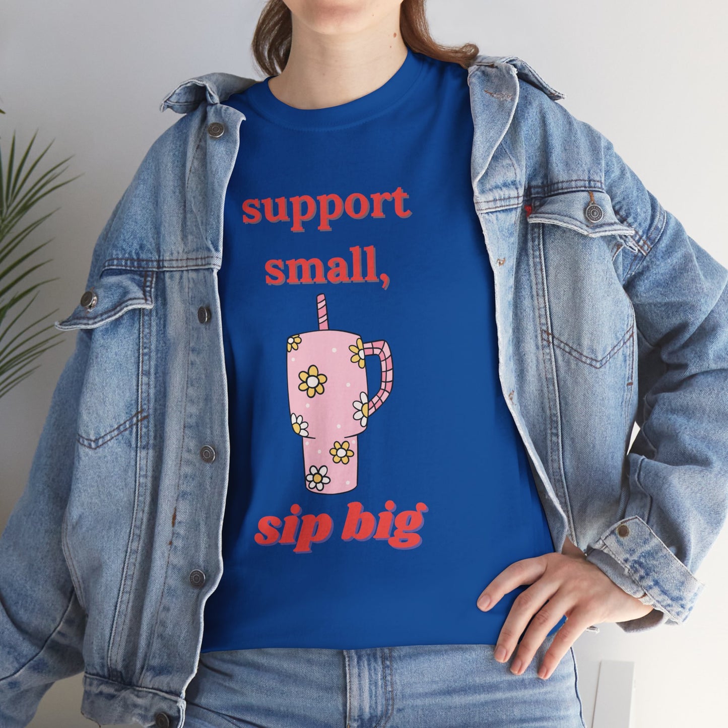 Support Small Sip Big Tee - Unisex Heavy Cotton Shirt