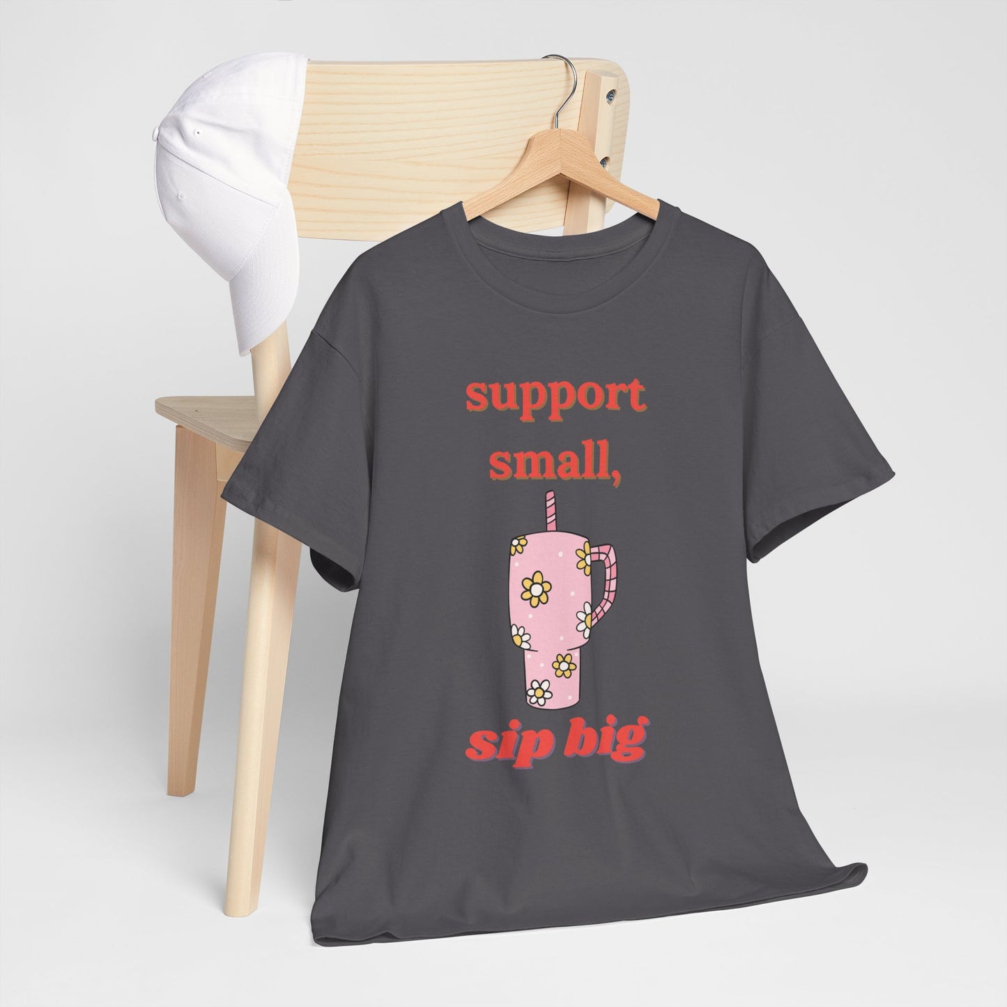 Support Small Sip Big Tee - Unisex Heavy Cotton Shirt