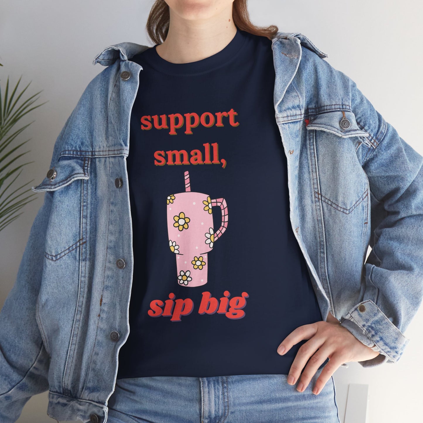 Support Small Sip Big Tee - Unisex Heavy Cotton Shirt