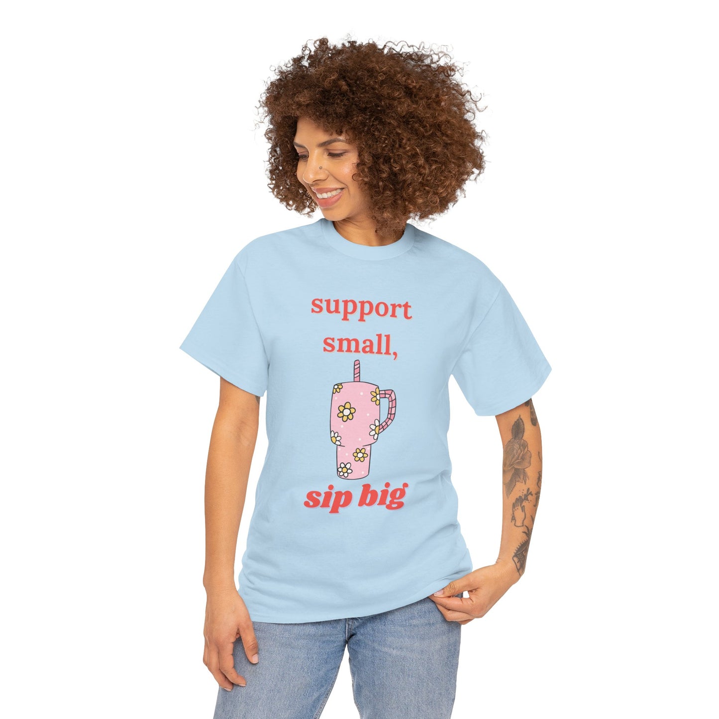Support Small Sip Big Tee - Unisex Heavy Cotton Shirt