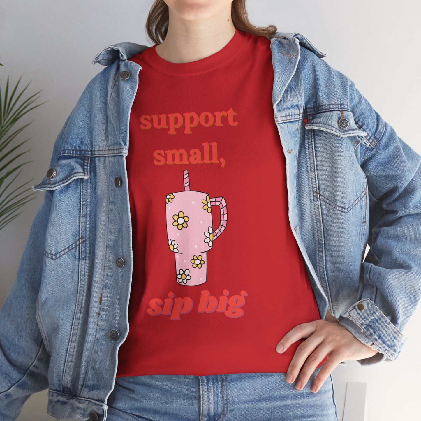 Support Small Sip Big Tee - Unisex Heavy Cotton Shirt