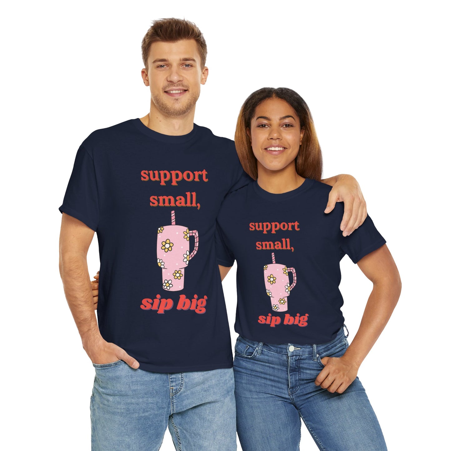 Support Small Sip Big Tee - Unisex Heavy Cotton Shirt