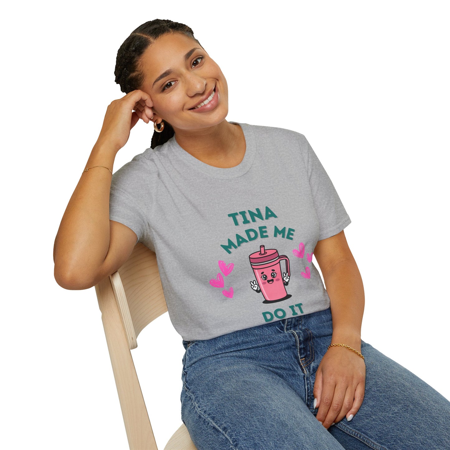 Tina Made Me Do It, Tumbler Addict Lover T-Shirt