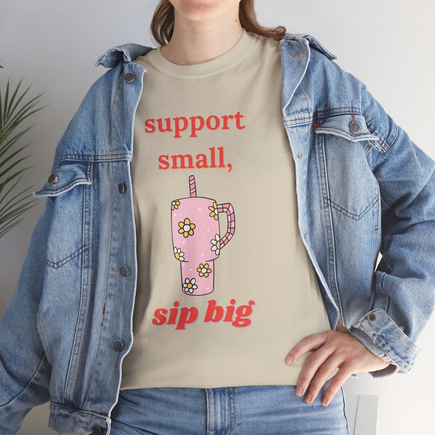 Support Small Sip Big Tee - Unisex Heavy Cotton Shirt