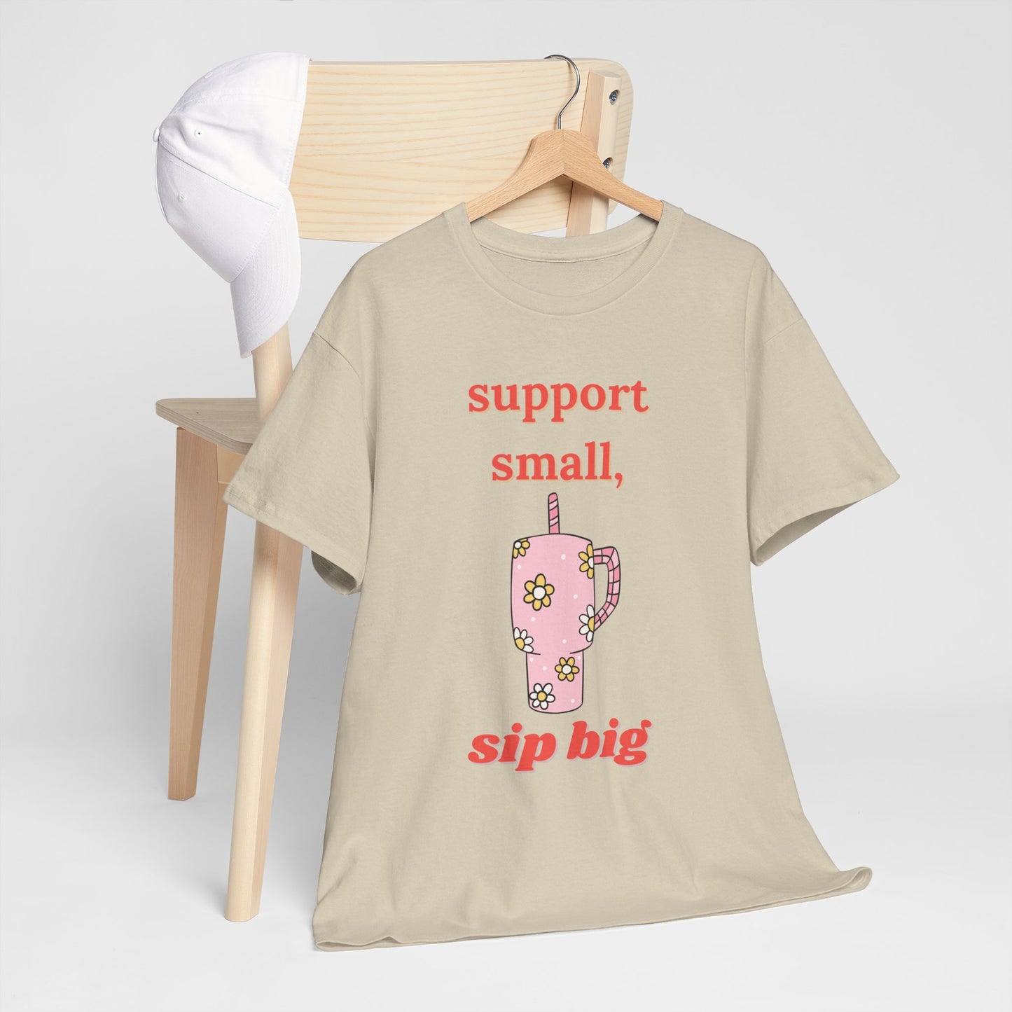 Support Small Sip Big Tee - Unisex Heavy Cotton Shirt