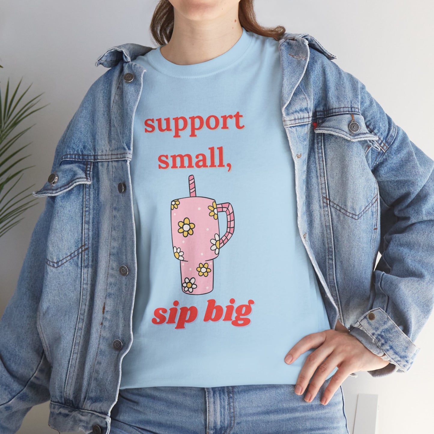 Support Small Sip Big Tee - Unisex Heavy Cotton Shirt