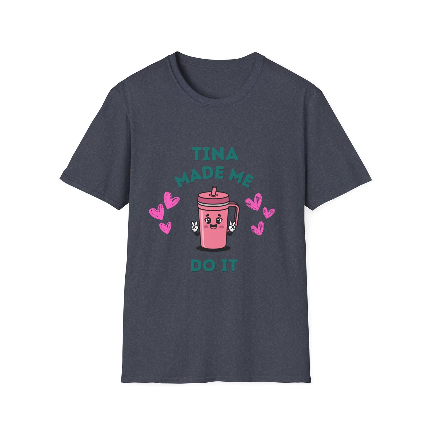 Tina Made Me Do It, Tumbler Addict Lover T-Shirt