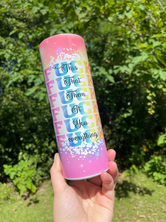 Fuck this, that, you, everyone 20oz rainbow cute skinny tumbler